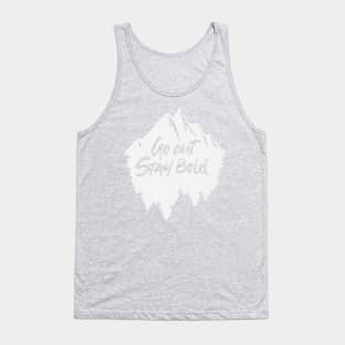 Go out stay bold ! - outdoors mountain white design Tank Top